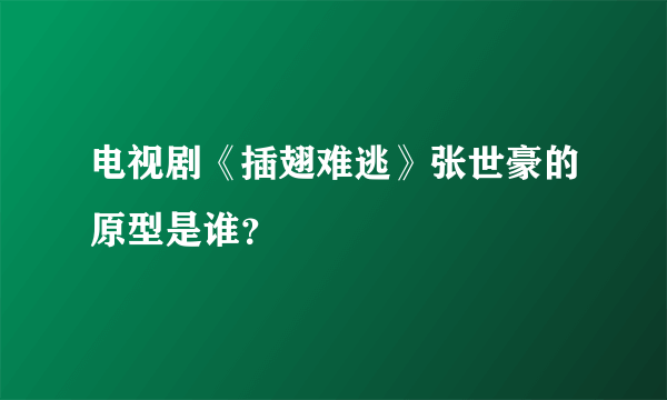 电视剧《插翅难逃》张世豪的原型是谁？