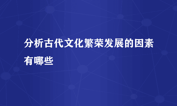 分析古代文化繁荣发展的因素有哪些