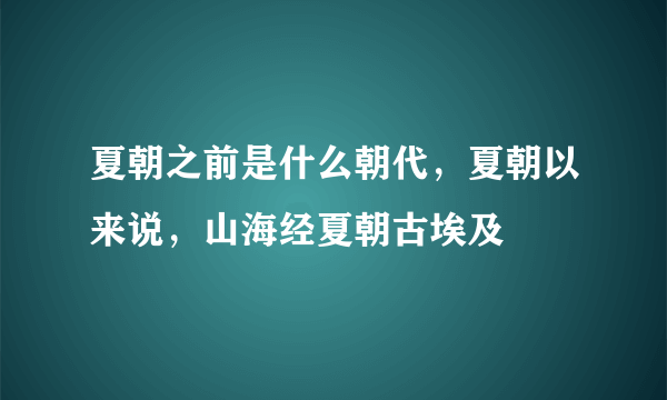 夏朝之前是什么朝代，夏朝以来说，山海经夏朝古埃及