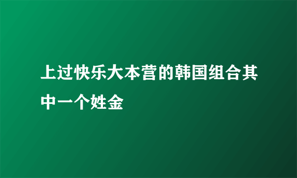 上过快乐大本营的韩国组合其中一个姓金