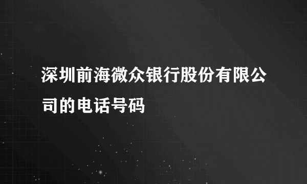 深圳前海微众银行股份有限公司的电话号码