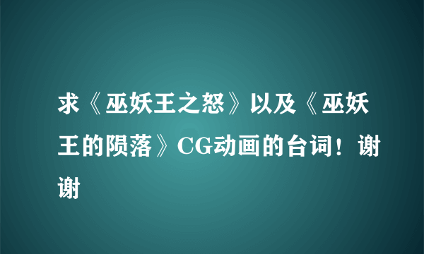 求《巫妖王之怒》以及《巫妖王的陨落》CG动画的台词！谢谢