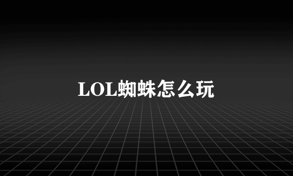 LOL蜘蛛怎么玩