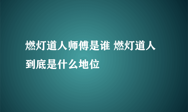 燃灯道人师傅是谁 燃灯道人到底是什么地位