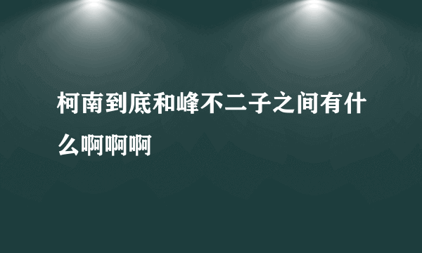 柯南到底和峰不二子之间有什么啊啊啊