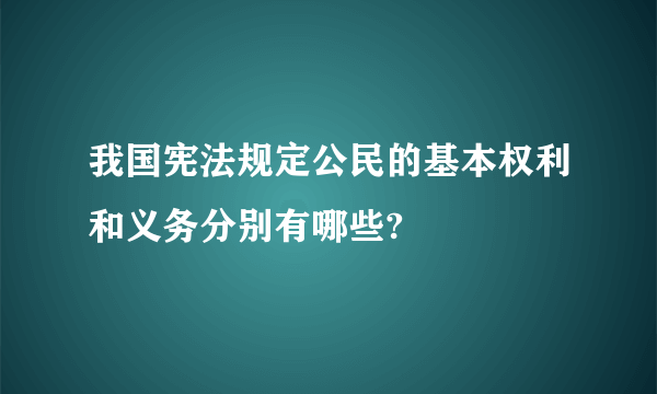 我国宪法规定公民的基本权利和义务分别有哪些?