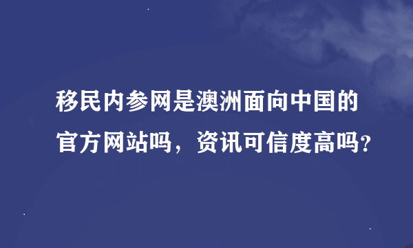 移民内参网是澳洲面向中国的官方网站吗，资讯可信度高吗？