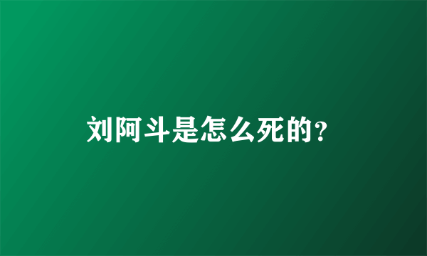 刘阿斗是怎么死的？