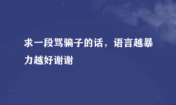 求一段骂骗子的话，语言越暴力越好谢谢