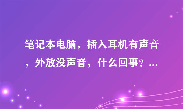 笔记本电脑，插入耳机有声音，外放没声音，什么回事？关不关一些设置的事啊？