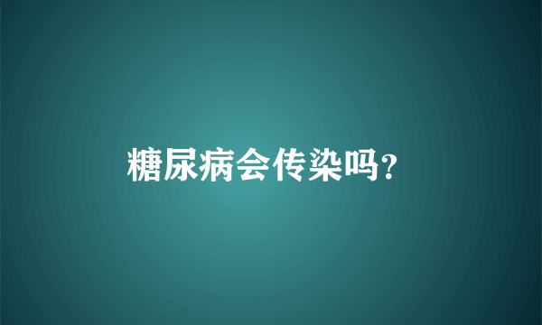 糖尿病会传染吗？