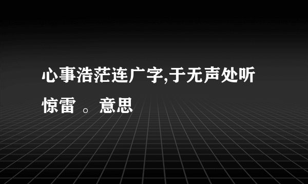 心事浩茫连广字,于无声处听惊雷 。意思