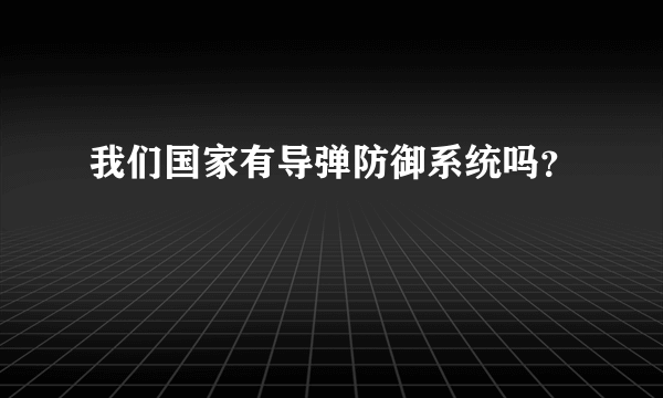 我们国家有导弹防御系统吗？