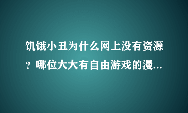 饥饿小丑为什么网上没有资源？哪位大大有自由游戏的漫画，求资源