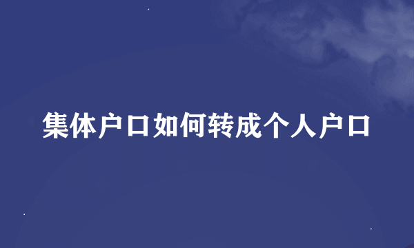 集体户口如何转成个人户口