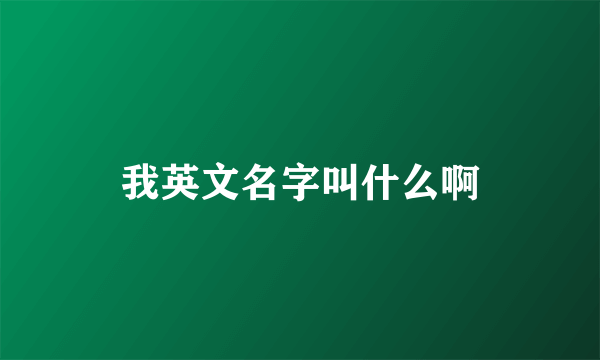 我英文名字叫什么啊