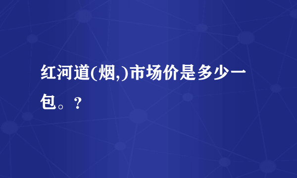 红河道(烟,)市场价是多少一包。？