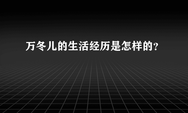 万冬儿的生活经历是怎样的？