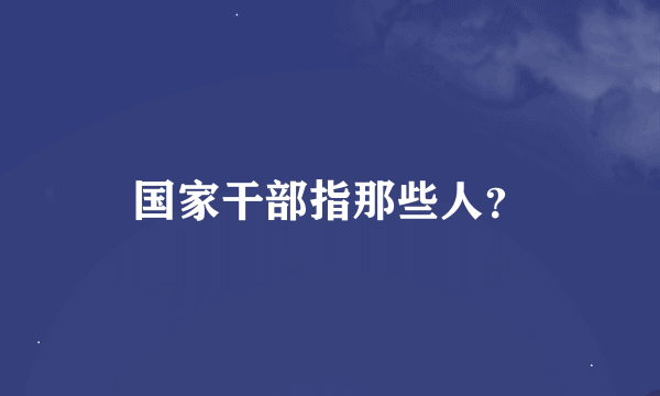 国家干部指那些人？