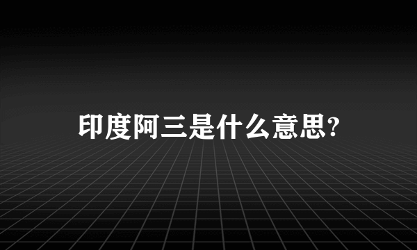 印度阿三是什么意思?