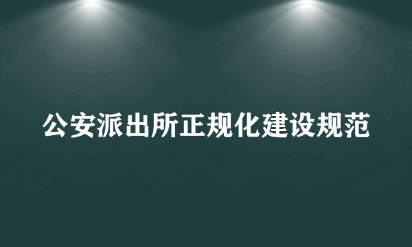 公安派出所正规化建设规范