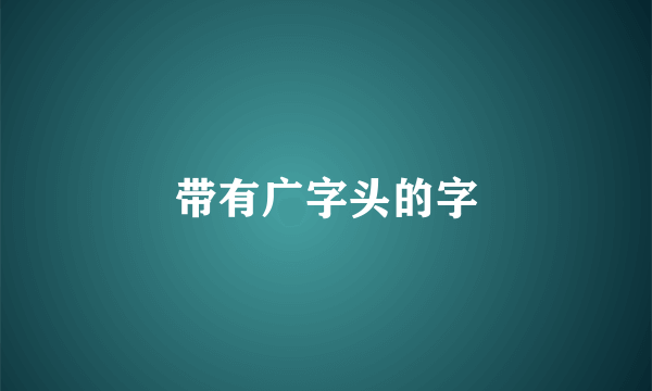 带有广字头的字