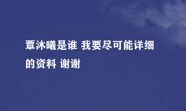 覃沐曦是谁 我要尽可能详细的资料 谢谢