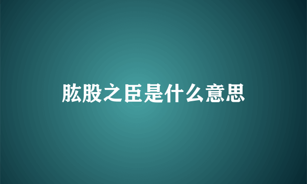 肱股之臣是什么意思