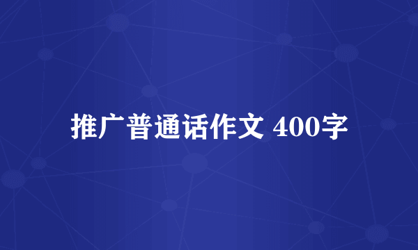 推广普通话作文 400字