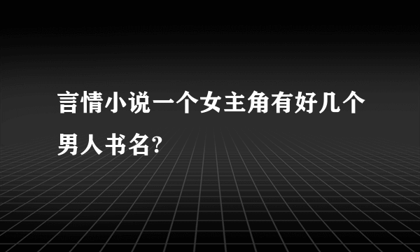 言情小说一个女主角有好几个男人书名?