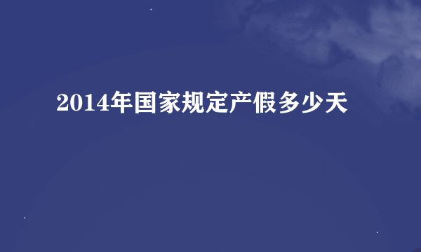 2014年国家规定产假多少天