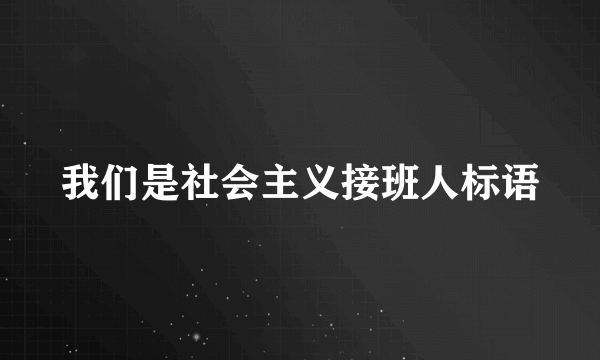 我们是社会主义接班人标语