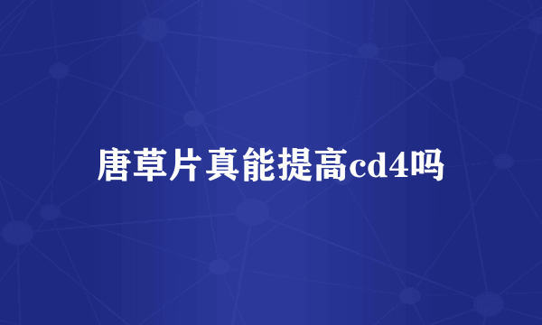 唐草片真能提高cd4吗