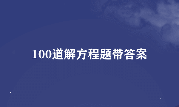 100道解方程题带答案