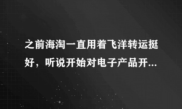 之前海淘一直用着飞洋转运挺好，听说开始对电子产品开始收清关费了？标准怎样会不会很贵啊。。。