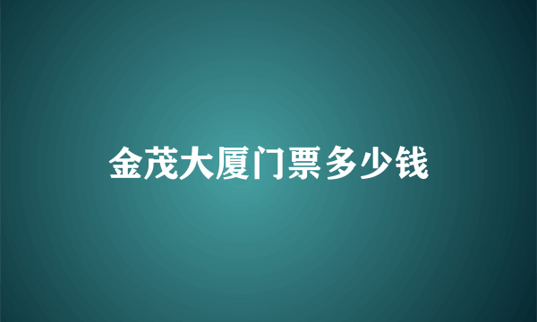 金茂大厦门票多少钱