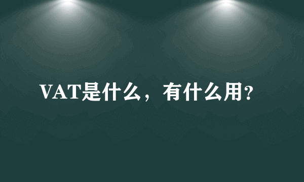 VAT是什么，有什么用？