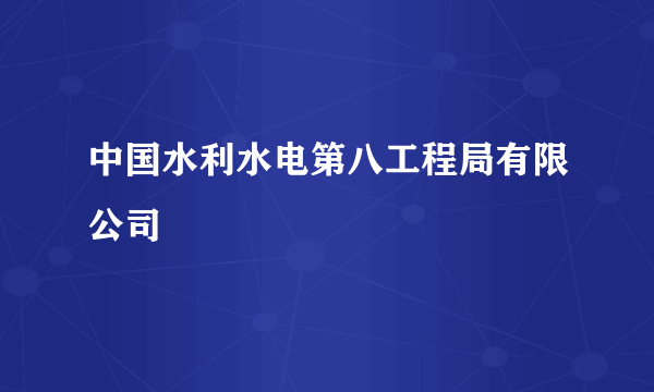 中国水利水电第八工程局有限公司