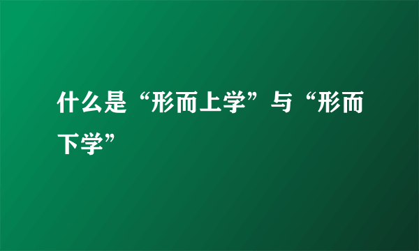 什么是“形而上学”与“形而下学”