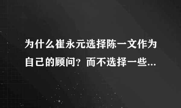 为什么崔永元选择陈一文作为自己的顾问？而不选择一些生物学专家？