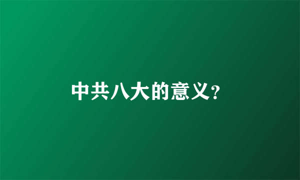 中共八大的意义？