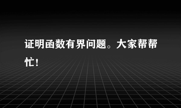 证明函数有界问题。大家帮帮忙！