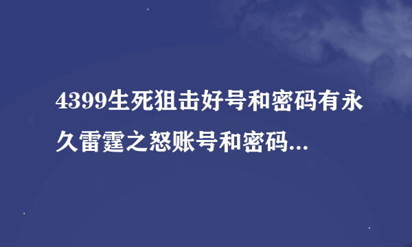 4399生死狙击好号和密码有永久雷霆之怒账号和密码是多少没人玩