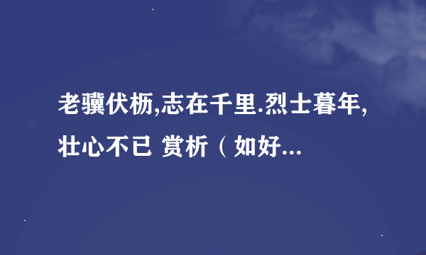 老骥伏枥,志在千里.烈士暮年,壮心不已 赏析（如好追加悬赏）