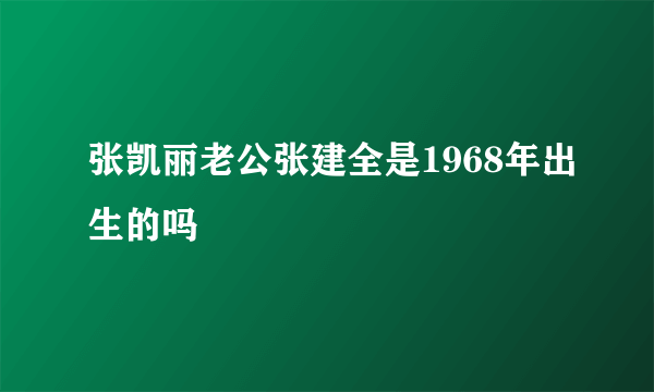 张凯丽老公张建全是1968年出生的吗