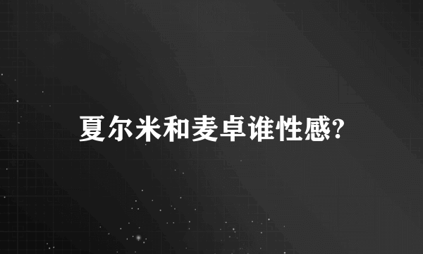 夏尔米和麦卓谁性感?