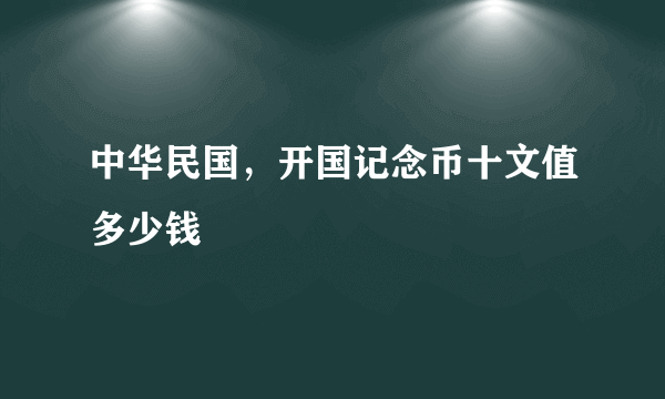 中华民国，开国记念币十文值多少钱