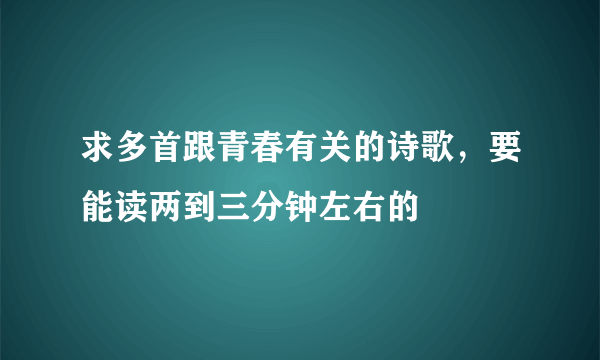 求多首跟青春有关的诗歌，要能读两到三分钟左右的