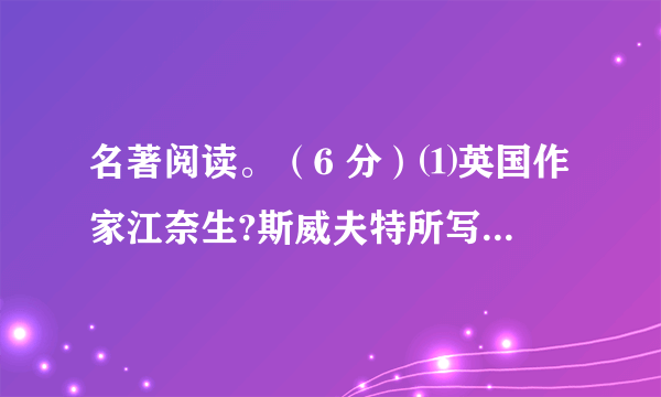 名著阅读。（6 分）⑴英国作家江奈生?斯威夫特所写的《            &...