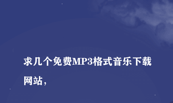 
求几个免费MP3格式音乐下载网站，

